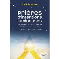 Prières d'intentions lumineuses : 40 prières spirituelles pour invoquer vos guides, vos anges, les fées, la vie...