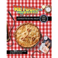 Retour vers le futur : les recettes de Hill Valley : plus de 65 recettes du passé, du présent et du futur !