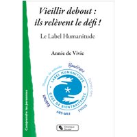 Vieillir debout : ils relèvent le défi ! - Le Label Humanitude