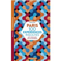Paris : 100 expériences insolites : arty, décalées, zen ou extrêmes