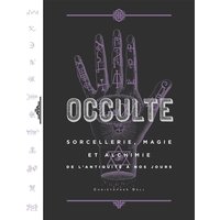 Occulte : sorcellerie, magie et alchimie de l'Antiquité à nos jours