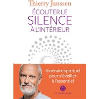 Ecouter le silence à l'intérieur : itinéraire spirituel pour s'éveiller à l'essentiel