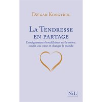 La tendresse en partage : enseignements bouddhistes sur le tséwa : ouvrir son coeur et changer le monde