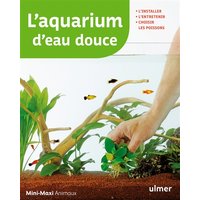 L'aquarium d'eau douce : l'installer, l'entretenir, choisir ses poissons