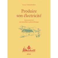 Produire son électricité - Autoconstruire son installation photovoltaïque