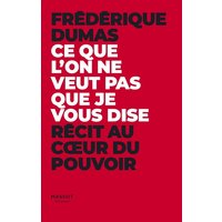 Ce que l'on ne veut pas que je vous dise : récit au coeur du pouvoir