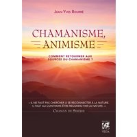 Chamanisme, animisme - Comment retourner aux sources du chamanisme ?