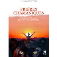 Prières chamaniques - Pratiques ancestrales pour une vie extra-ordinaire