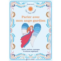 Parler avec mon ange gardien : signes, parfums, messages et astuces angéliques
