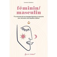 Féminin-masculin : à la rencontre de vos énergies féminine et masculine pour retrouver votre équilibre intérieur