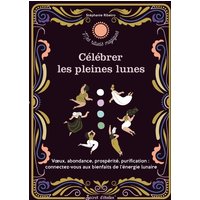 Célébrer les pleines lunes : voeux, abondance, prospérité, purification : connectez-vous aux bienfaits de l'énergie lunaire