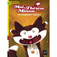 Moi, Thérèse Miaou - Un comprimé ? Jamais ! CP/CE1 6/7 ans