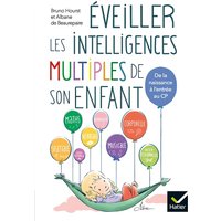 Eveiller les intelligences multiples de son enfant : de la naissance à l'entrée au CP