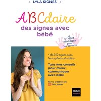 Abécédaire des signes bébé + de 300 signes et comptines avec leurs vidéos - Diminuer les frustrations de l'enfant et renforcer la complicité