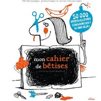 Mon cahier de bêtises : 150 découpages, gribouillages et autres massacrages