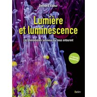 Lumière et luminescence, 2e édition - Ces phénomènes lumineux qui nous entourent
