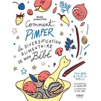 Comment pimper la diversification alimentaire de mon bébé : pour bébé & toute la famille