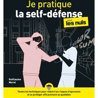 Je pratique la self-défense pour les nuls : détection, dissuasion, désescalade, défense, dénouement : toutes les techniques pour réduire les risques d'agression et se protéger efficacement au quotidien