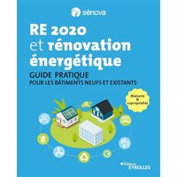 RE 2020 et rénovation énergétique : guide pratique pour les bâtiments neufs et existants : maisons & copropriétés