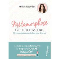 Métamorphose, éveille ta conscience ! - 33 rencontres essentielles pour être soi. Le livre qui nous fait revivre la magie du podcast Métamorphose ! Déjà + de 12 millions d'écoutes