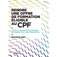 Rendre une offre de formation éligible au CPF : guide à l'usage des organismes de formation et des formateurs