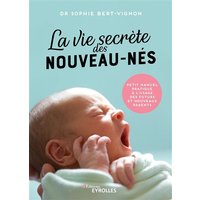 La vie secrète des nouveau-nés : petit manuel pratique à l'usage des futurs et nouveaux parents