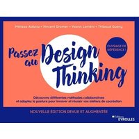 Passez au design thinking 2e édition - Découvrez différentes méthodes collaboratives et adoptez la posture pour innover et réussir vos ateliers de cocréation