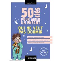50 clés pour aider un enfant qui ne veut pas dormir : comprendre les besoins de l'enfant, prévenir les cauchemars et terreurs nocturnes, mettre en place des rituels apaisants