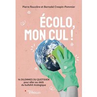 Ecolo, mon cul ! : 14 dilemmes du quotidien pour aller au-delà du bullshit écologique