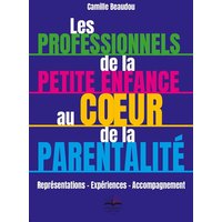 Les professionnels de la petite enfance au coeur de la parentalité - Représentations - Expériences - Accompagnement