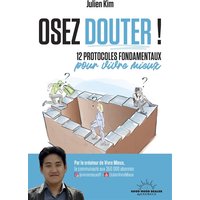 Osez douter ! : 12 protocoles fondamentaux pour vivre mieux