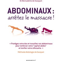 Abdominaux, arrêtez le massacre ! : méthode abdologie de Gasquet : protégez votre dos et travaillez vos abdominaux pour renforcer votre capital-abdos et tonifier votre silhouette