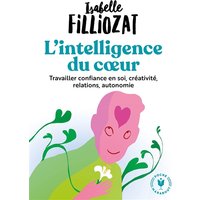 L'intelligence du coeur : travailler confiance en soi, créativité, relations, autonomie