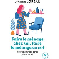 Faire le ménage chez soi, faire le ménage en soi : pour soigner son corps et son esprit