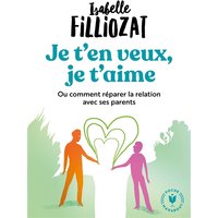 Je t'en veux, je t'aime ou Comment réparer la relation avec ses parents