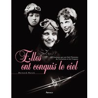 Elles ont conquis le ciel : 100 femmes qui ont fait l'histoire de l'aviation et de l'espace