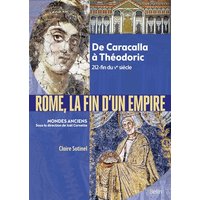 Rome, la fin d'un Empire : de Caracalla à Théodoric, 212-fin du Ve siècle