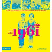 Nés en 1961 : le livre de ma jeunesse : tous les souvenirs de mon enfance et de mon adolescence