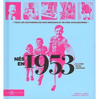 Nés en 1953 : le livre de ma jeunesse : tous les souvenirs de mon enfance et de mon adolescence