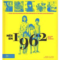 Nés en 1962 : le livre de ma jeunesse : tous les souvenirs de mon enfance et de mon adolescence