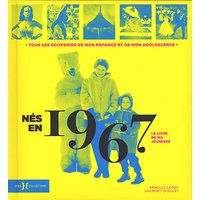 Nés en 1967 : le livre de ma jeunesse : tous les souvenirs de mon enfance et de mon adolescence