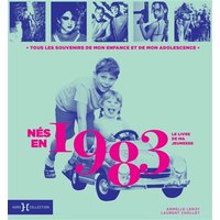Nés en 1983 : le livre de ma jeunesse : tous les souvenirs de mon enfance et de mon adolescence