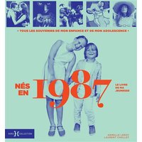 Nés en 1987 : le livre de ma jeunesse : tous les souvenirs de mon enfance et de mon adolescence