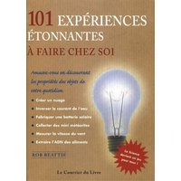 101 expériences étonnantes à faire chez soi : amusez-vous en découvrant les propriétés des objets de votre quotidien