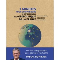 3 minutes pour comprendre 50 défis et enjeux de la géopolitique de la France : relations internatonales, atouts et faiblesses, hard et soft power, puissance et influence...
