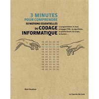 3 minutes pour comprendre 50 notions essentielles du codage informatique : la programmation, le cloud, le langage HTML, les algorithmes, le système binaire, les scripts, les hackers...