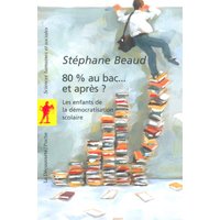 80 % au bac... et après ? : les enfants de la démocratisation scolaire