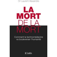 La mort de la mort : comment la technomédecine va bouleverser l'humanité