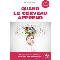 Quand le cerveau apprend : mémoire, sommeil, attention... : entrez dans le cerveau des enfants avec les neurosciences cognitives