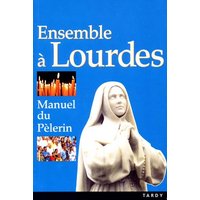 Ensemble à Lourdes : manuel du pèlerin